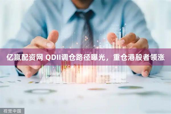 亿赢配资网 QDII调仓路径曝光，重仓港股者领涨