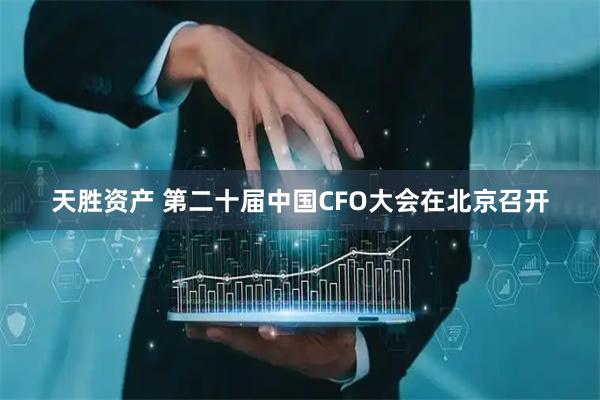 天胜资产 第二十届中国CFO大会在北京召开